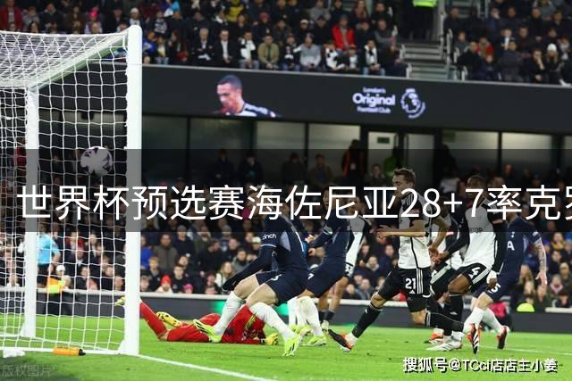 世界杯预选赛海佐尼亚28+7率克罗地亚大胜拉脱维亚